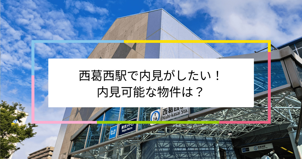 西葛西駅の写真：西葛西駅で内見がしたい！内見可能な物件は？