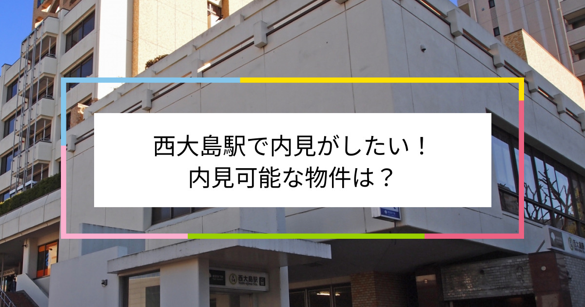 西大島駅の写真：西大島駅で内見がしたい！内見可能な物件は？