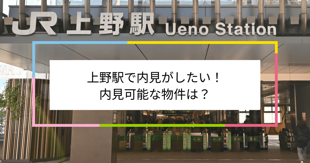 上野駅の写真：上野駅で内見がしたい！内見可能な物件は？