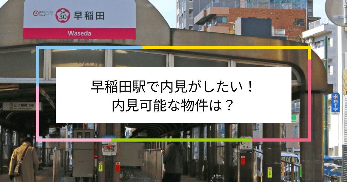 早稲田駅の写真：早稲田駅で内見がしたい！内見可能な物件は？